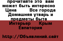 прочитайте это, вам может быть интересно › Цена ­ 10 - Все города Домашняя утварь и предметы быта » Интерьер   . Крым,Евпатория